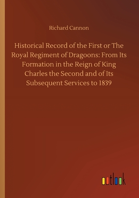 غلاف كتاب Historical Record of the First or The Royal Regiment of Dragoons: From Its Formation in the Reign of King Charles the Second and of Its Subsequent Ser