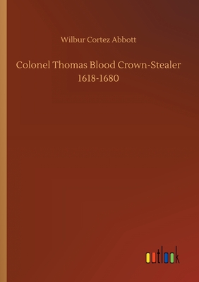 Colonel Thomas Blood Crown-Stealer 1618-1680