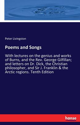 غلاف كتاب Poems and Songs:With lectures on the genius and works of Burns, and the Rev. George Gilfillan; and letters on Dr. Dick, the Christian philosopher, and