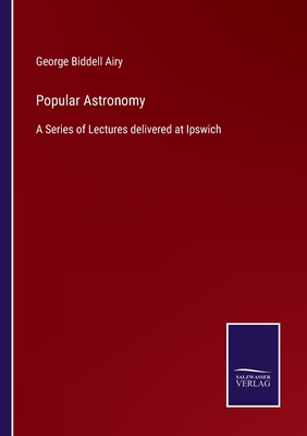 Popular Astronomy:A Series of Lectures delivered at Ipswich
