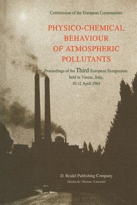 Physico-Chemical Behaviour of Atmospheric Pollutants : Proceedings of the Third European Symposium held in Varese, Italy, 10-12 April 1984