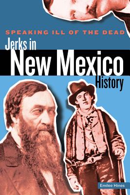 Speaking Ill of the Dead: Jerks in New Mexico History, First Edition