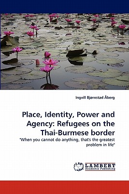 غلاف كتاب Place, Identity, Power and Agency: Refugees on the Thai-Burmese border