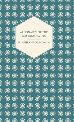 Argonauts Of The Western Pacific - An Account of Native Enterprise and Adventure in the Archipelagoes of Melanesian New Guinea - With 5 maps, 65 Illus