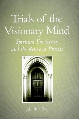 Trials of the Visionary Mind : Spiritual Emergency and the Renewal Process