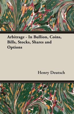 Arbitrage - In Bullion, Coins, Bills, Stocks, Shares and Options