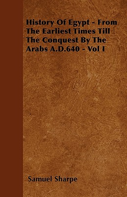 History Of Egypt - From The Earliest Times Till The Conquest By The Arabs A.D.640 - Vol I