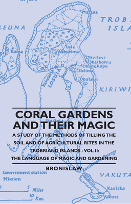 غلاف كتاب Coral Gardens and Their Magic - A Study of the Methods of Tilling the Soil and of Agricultural Rites in the Trobriand Islands - Vol II: The Language O