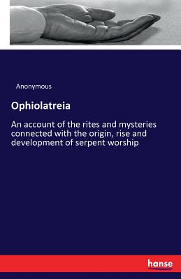 Ophiolatreia:An account of the rites and mysteries connected with the origin, rise and development of serpent worship