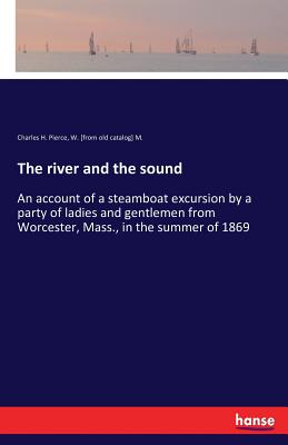 غلاف كتاب The river and the sound :An account of a steamboat excursion by a party of ladies and gentlemen from Worcester, Mass., in the summer of 1869