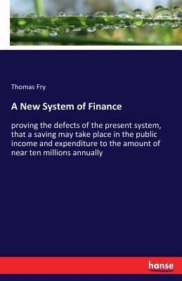 غلاف كتاب A New System of Finance:proving the defects of the present system, that a saving may take place in the public income and expenditure to the amount of