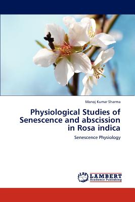 Physiological Studies of Senescence and abscission in Rosa indica