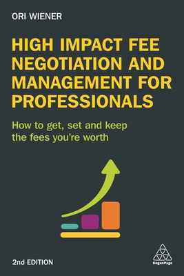 High Impact Fee Negotiation and Management for Professionals: How to Get, Set, and Keep the Fees You