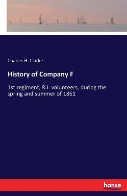 History of Company F:1st regiment, R.I. volunteers, during the spring and summer of 1861
