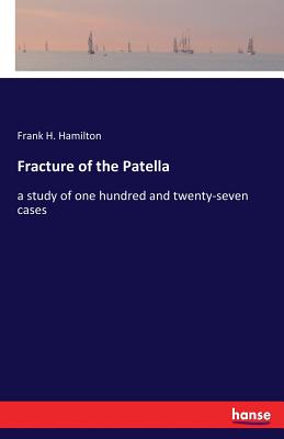غلاف كتاب Fracture of the Patella:a study of one hundred and twenty-seven cases