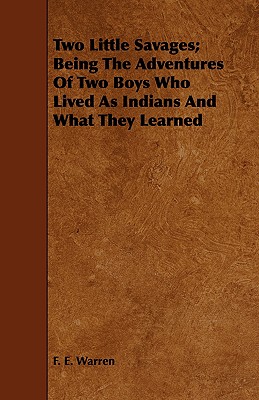 Two Little Savages; Being The Adventures Of Two Boys Who Lived As Indians And What They Learned