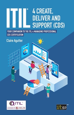 ITIL® 4 Create, Deliver and Support (CDS): Your companion to the ITIL 4 Managing Professional CDS certification