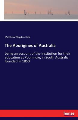 The Aborigines of Australia:being an account of the institution for their education at Poonindie, in South Australia, founded in 1850