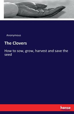 The Clovers:How to sow, grow, harvest and save the seed