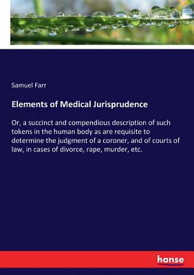 غلاف كتاب Elements of Medical Jurisprudence:Or, a succinct and compendious description of such tokens in the human body as are requisite to determine the judgme