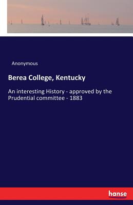 Berea College, Kentucky:An interesting History - approved by the Prudential committee - 1883
