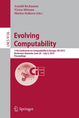 Evolving Computability : 11th Conference on Computability in Europe, CiE 2015, Bucharest, Romania, June 29-July 3, 2015. Proceedings