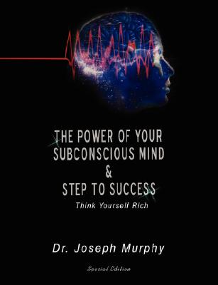 The Power of Your Subconscious Mind & Steps to Success: Think Yourself Rich