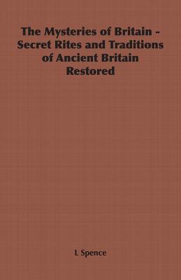 The Mysteries of Britain - Secret Rites and Traditions of Ancient Britain Restored