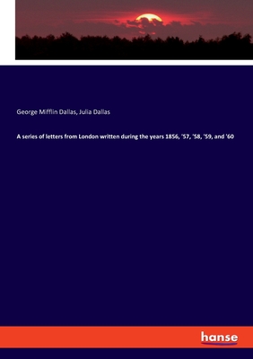 A series of letters from London written during the years 1856, 