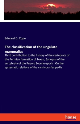 The classification of the ungulate mammalia;:Third contribution to the history of the vertebrata of the Permian formation of Texas ; Synopsis of the v