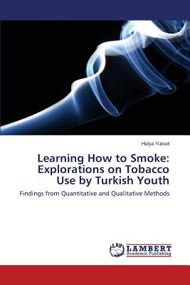 غلاف كتاب Learning How to Smoke: Explorations on Tobacco Use by Turkish Youth