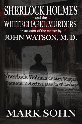 Sherlock Holmes and The Whitechapel Murders: An account of the matter by John Watson M.D.