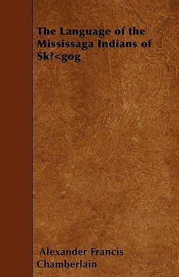 The Language of the Mississaga Indians of Skإ«gog