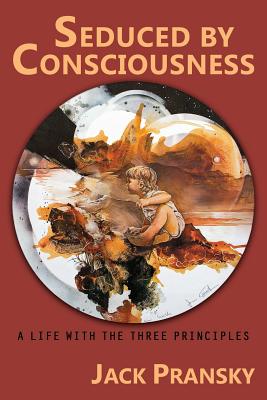 Seduced by Consciousness: A Life with The Three Principles