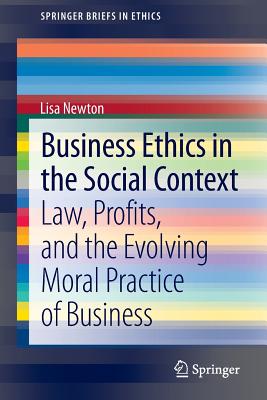 Business Ethics in the Social Context : Law, Profits, and the Evolving Moral Practice of Business