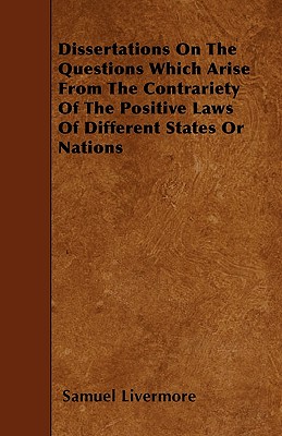 Dissertations On The Questions Which Arise From The Contrariety Of The Positive Laws Of Different States Or Nations