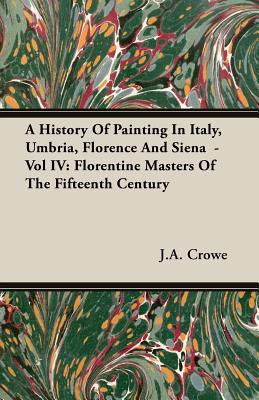 A History of Painting in Italy, Umbria, Florence and Siena - Vol IV: Florentine Masters of the Fifteenth Century