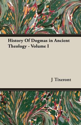 History Of Dogmas in Ancient Theology - Volume I