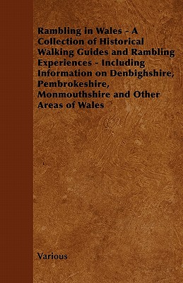 Rambling in Wales - A Collection of Historical Walking Guides and Rambling Experiences - Including Information on Denbighshire, Pembrokeshire, Monmout