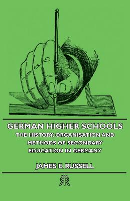 German Higher Schools - The History, Organisation and Methods of Secondary Education in Germany