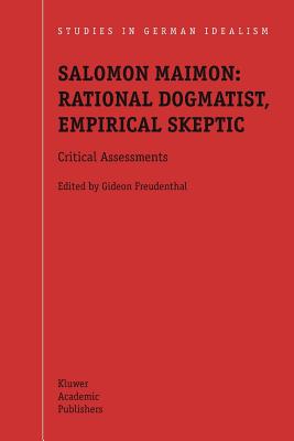 Salomon Maimon: Rational Dogmatist, Empirical Skeptic : Critical Assessments