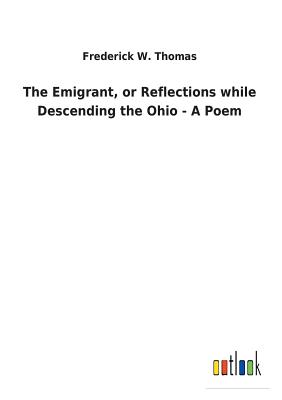 The Emigrant, or Reflections while Descending the Ohio - A Poem