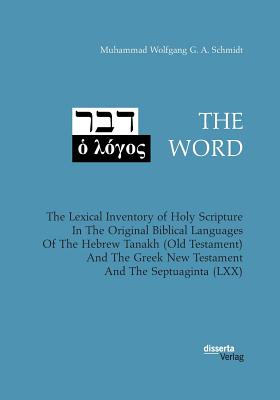THE WORD. The Lexical Inventory of Holy Scripture In The Original Biblical Languages Of The Hebrew Tanakh (Old Testament) And The Greek New Testament