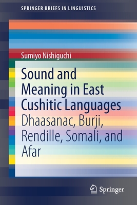 Sound and Meaning in East Cushitic Languages : Dhaasanac, Burji, Rendille, Somali, and Afar