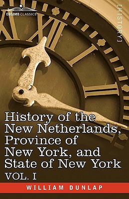 History of the New Netherlands, Province of New York, and State of New York: Vol. 1