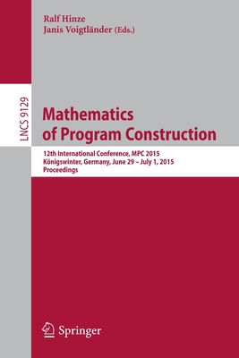 Mathematics of Program Construction : 12th International Conference, MPC 2015, Kِnigswinter, Germany, June 29--July 1, 2015. Proceedings