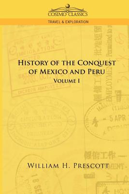 The Conquests of Mexico and Peru: Volume I