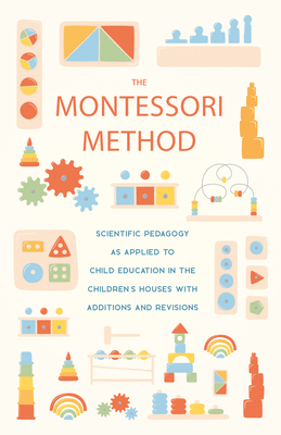 The Montessori Method: Scientific Pedagogy as Applied to Child Education in the Children