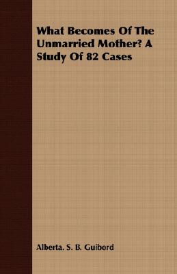 What Becomes of the Unmarried Mother? a Study of 82 Cases