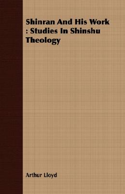 Shinran And His Work : Studies In Shinshu Theology